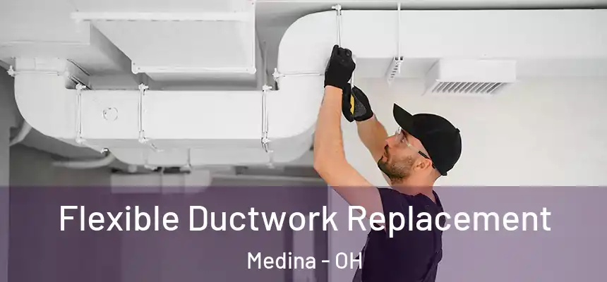 Flexible Ductwork Replacement Medina - OH
